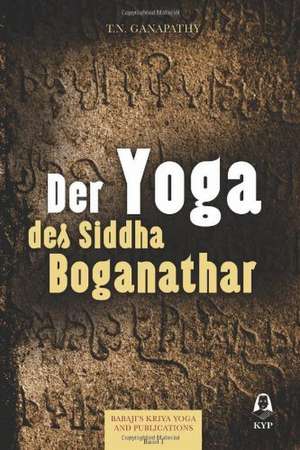 Der Yoga des Siddha Boganathar de T. N. Ganapathy