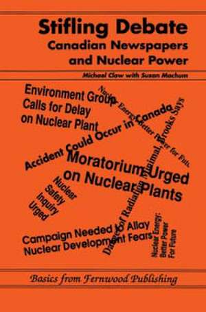 Stifling Debate: Canadian Newspapers and Nuclear Power de Michael Clow