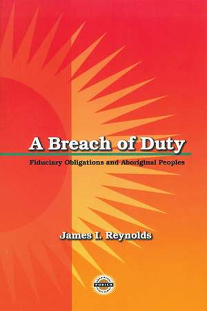 A Breach of Duty: Fiduciary Obligations and Aboriginal Peoples de James Reynolds