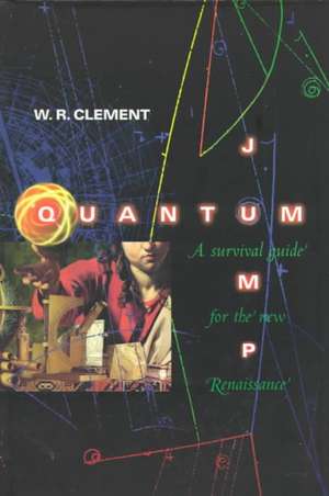 Quantum Jump: A Survival Guide for the Next Renaissance de W R Clement