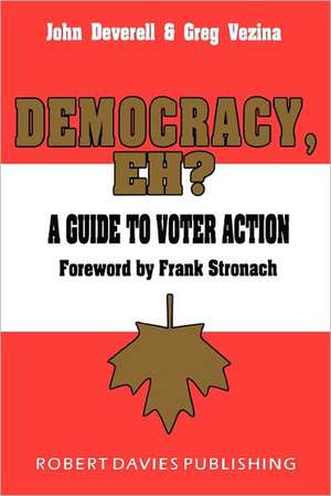 Democracy, Eh?: A Guide to Voter Action de Deverell, John