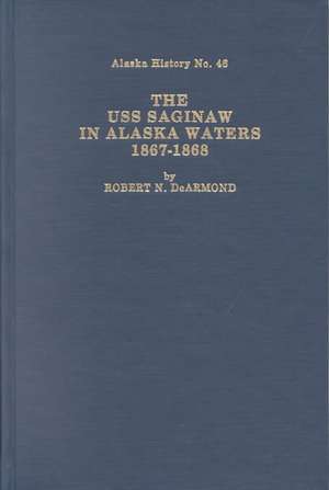 USS Saginaw in Alaskan Waters 1867-1868, The de Robert DeArmond