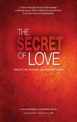 Secret of Love, The: Unlock the Mystery and Unleash the Magic de Lori Carpenos