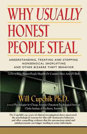 Why Usually Honest People Steal: Understanding, Treating and Stopping Nonsensical Shoplifting and Other Bizarre Theft Behavior de Will Cupchik Phd