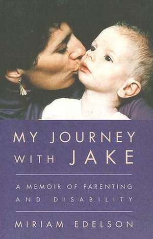 My Journey with Jake: A Memoir of Parenting and Disability de Miriam Edelson