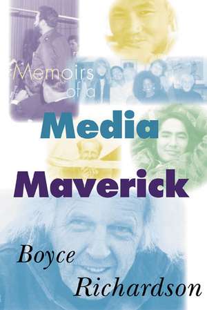 Memoirs of a Media Maverick de Boyce Richardson