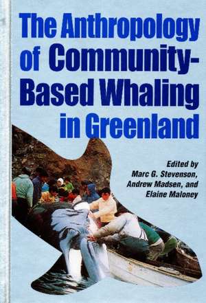 The Anthropology of Community-Based Whaling in Greenland: A Collection of Papers Submitted to the International Whaling Commission de Marc G. Stevenson