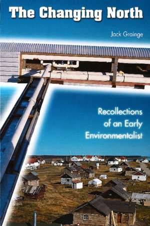 The Changing North: Recollections of an Early Environmentalist de Jack Grainge