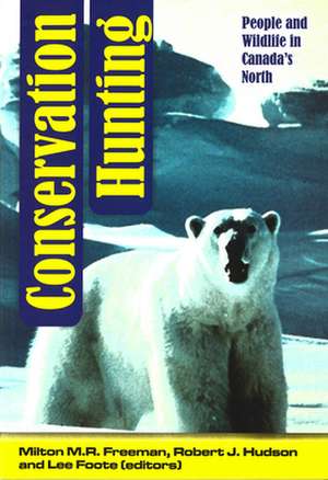 Conservation Hunting: People and Wildlife in Canada's North de Milton M.R. Freeman