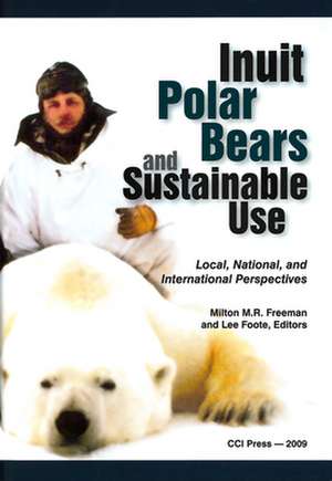 Inuit, Polar Bears, and Sustainable Use: Local, National and International Perspectives de Milton M.R. Freeman