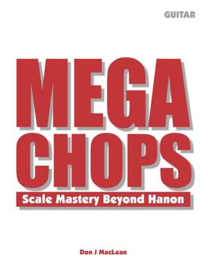 Mega Chops: Scale Mastery Beyond Hanon for Guitar de Don J. MacLean