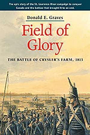 Field of Glory: The Battle of Crysler's Farm, 1813 de Donald E. Graves