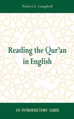 Reading the Qur'an in English: An Introductory Guide de Robert A. Campbell