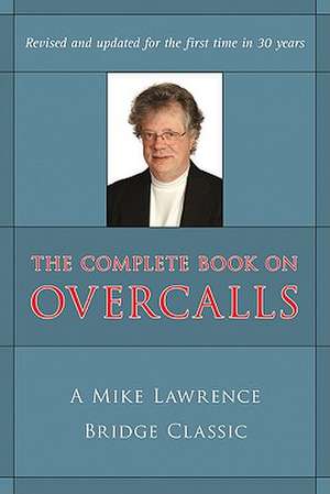 The Complete Book on Overcalls in Contract Bridge: A Mike Lawrence Classic de Mike Lawrence