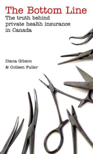 Bottom Line, The: The truth behind private health insurance in Canada de Diana Gibson