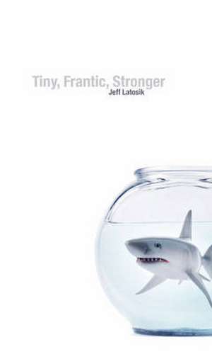 Tiny, Frantic, Stronger de Jeff Latosik