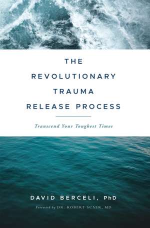 The Revolutionary Trauma Release Process: Transcend Your Toughest Times de David Berceli