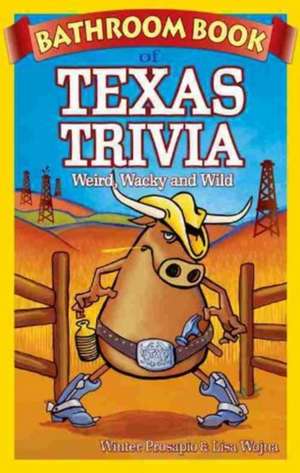 Bathroom Book of Texas Trivia: Weird, Wacky and Wild de Winter Prosapio