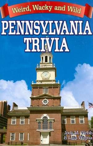 Pennsylvania Trivia: Weird, Wacky and Wild de Jodi Webb