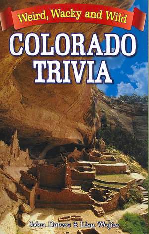 Colorado Trivia: Weird, Wacky & Wild de John Daters