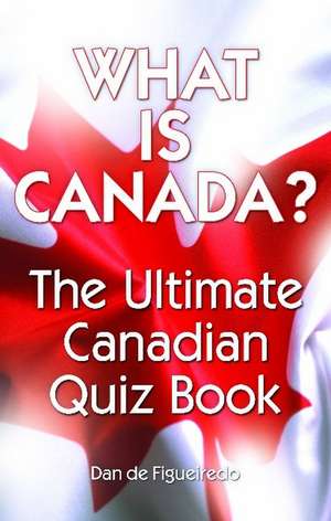 What is Canada?: The Ultimate Canadian Quiz Book de Dan de Figueiredo