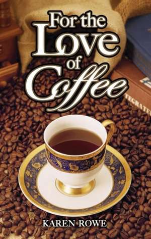 For the Love of Coffee de Karen Rowe