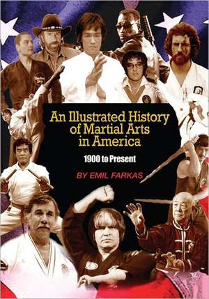 An Illustrated History of Martial Arts in America: 1900 to Present de Emil Farkas