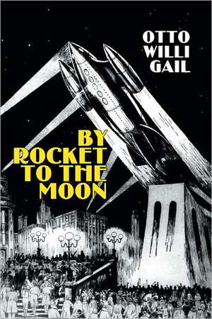 By Rocket to the Moon de Otto Willi Gail