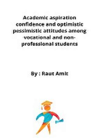 Academic aspiration confidence and optimistic pessimistic attitudes among vocational and non-professional students de Raut Amit