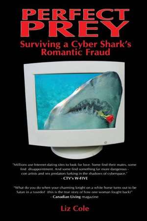 Perfect Prey: Surviving a Cyber Shark's Romantic Fraud de Liz Cole