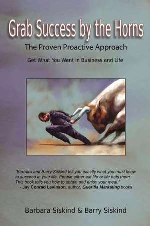 Grab Success by the Horns: The Proven Proactive Approach -- Get What You Want in Business & Life de Barbara Siskind