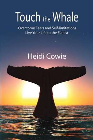 Touch the Whale: Overcome Fears and Self-limitations de Heidi Cowie