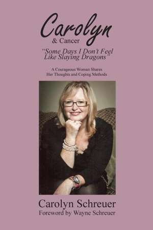 Carolyn & Cancer: Some Days I Dont Feel Like Slaying Dragons de Carolyn Schreuer