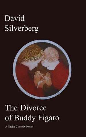 The Divorce of Buddy Figaro: A Taoist Comedy Novel de David Silverberg