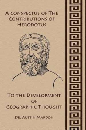 A Conspectus of the Contribution of Herodotos to the Development of Geographic Thought de Austin Mardon