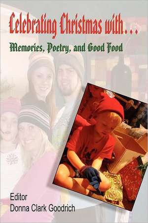 Celebrating Christmas With... Memories, Poetry, and Good Food de Donna Clark Goodrich