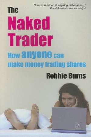 The Naked Trader: How Anyone Can Make Money Trading Shares de Robbie Burns