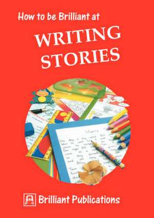 How to Be Brilliant at Writing Stories de I. Yates