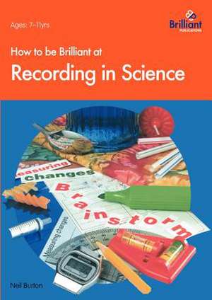 How to Be Brilliant at Recording in Science de N. Burton