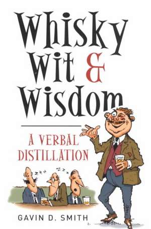 Whisky, Wit & Wisdom: A Verbal Distillation de Gavin D. Smith