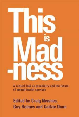 This Is Madness: A Critical Look at Psychiatry and the Future of Mental Health Services de Craig Newnes