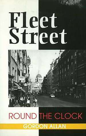 Fleet Street: Round the Clock de Gordon Allan