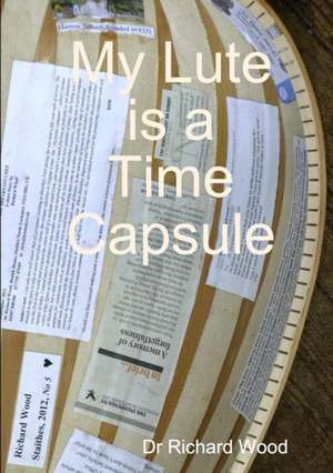 My Lute is a Time Capsule de Richard Wood