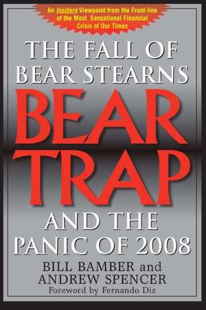 Bear Trap, The Fall of Bear Stearns and the Panic of 2008 de Bill Bamber