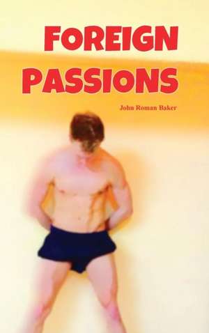 Foreign Passions de John Roman Baker