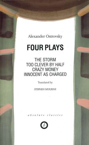 Ostrovsky: Four Plays: Too Clever by Half; Crazy Money; Innocent as Charged; the Storm de Alexander Ostrovsky