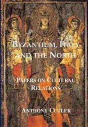 Byzantium, Italy and the North de Anthony Cutler