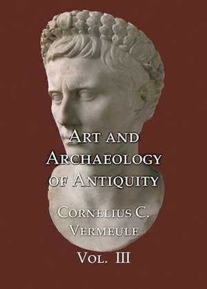 Art and Archaeology of Antiquity Volume III de C. C. Vermeule