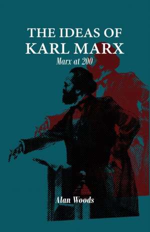 The Ideas of Karl Marx de Alan Woods