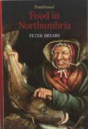 Traditional Food in Northumbria de Peter Brears